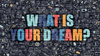 What is Your Dream - Multicolor Concept on Dark Brick Wall Background with Doodle Icons Around. Modern Illustration with Elements of Doodle Style. What is Your Dream on Dark Wall.