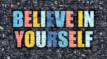 Believe in Yourself - Multicolor Concept on Dark Brick Wall Background with Doodle Icons Around. Modern Illustration with Elements of Doodle Style. Believe in Yourself on Dark Wall.