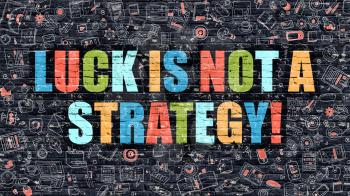 Luck is Not a Strategy Concept. Luck is Not a Strategy Drawn on Dark Wall. Luck is Not a Strategy in Multicolor. Luck is Not a Strategy Concept in Modern Doodle Style.