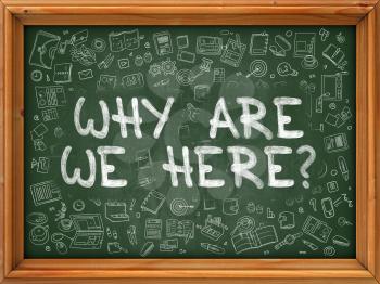 Why are We Here - Hand Drawn on Chalkboard. Why are We Here with Doodle Icons Around.