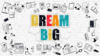 Dream Big Concept. Dream Big Drawn on White Wall. Dream Big in Multicolor. Doodle Design. Modern Style Illustration. Doodle Design Style of Dream Big. Line Style Illustration. White Brick Wall.
