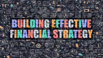 Building Effective Financial Strategy Concept. Building Effective Financial Strategy Drawn on Dark Brick Wall. Building Effective Financial Strategy Concept in Multicolor Modern Doodle Style.