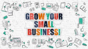 Grow Your Small Business Concept. Grow Your Small Business Drawn on White Brick Wall. Grow Your Small Business in Multicolor. Doodle Design Style of Grow Your Small Business. Line Style Illustration. 