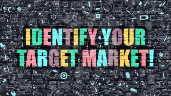 Identify Your Target Market - Multicolor Concept on Dark Brick Wall Background with Doodle Icons Around. Illustration with Elements of Doodle Style. Identify Your Target Market on Dark Wall.