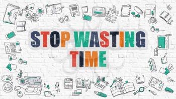 Stop Wasting Time. Multicolor Inscription on White Brick Wall with Doodle Icons Around. Modern Style Illustration with Doodle Design Icons. Stop Wasting Time on White Brickwall Background.