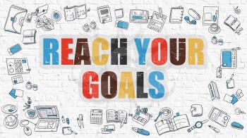 Reach Your Goals. Multicolor Inscription on White Brick Wall with Doodle Icons Around. Modern Style Illustration with Doodle Design Icons. Reach Your Goals on White Brickwall Background.