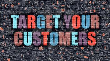 Target Your Customers - Multicolor Concept on Dark Brick Wall Background with Doodle Icons Around. Illustration with Elements of Doodle Style. Target Your Customers on Dark Wall.