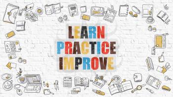 Learn Practice Improve Concept. Learn Practice Improve Drawn on White Wall. Learn Practice Improve in Multicolor. Doodle Design Style of Learn Practice Improve. White Brick Wall.