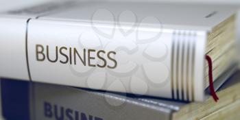 Business Concept: Closed Book with Title Business in Stack, Closeup View. Closeup of a Book with the Title on Spine - Business. Blurred Image with Selective focus. 3D.