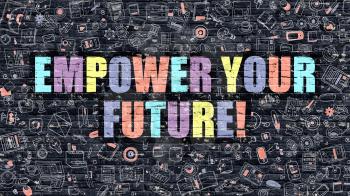 Empower Your Future - Multicolor Concept on Dark Brick Wall Background with Doodle Icons Around. Modern Illustration with Elements of Doodle Style. Empower Your Future on Dark Wall.