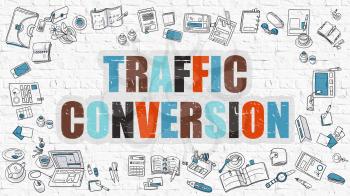 Traffic Conversion Concept. Multicolor Inscription on White Brick Wall with Doodle Icons Around. Modern Style Illustration with Doodle Design Icons. Traffic Conversion on White Brickwall Background.