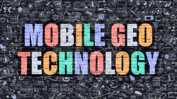 Mobile Geo Technology Concept. Mobile Geo Technology Drawn on Dark Wall. Mobile Geo Technology in Multicolor. Mobile Geo Technology Concept in Modern Doodle Style.