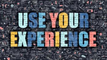 Use Your Experience Concept. Modern Illustration. Multicolor Use Your Experience Drawn on Dark Brick Wall. Doodle Icons. Doodle Style of Use Your Experience Concept. Use Your Experience on Wall.