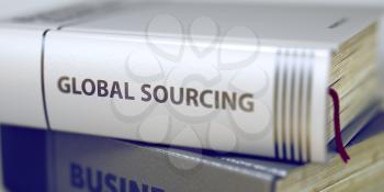 Global Sourcing Concept. Book Title. Book Title on the Spine - Global Sourcing. Global Sourcing - Leather-bound Book in the Stack. Closeup. Blurred Image. Selective focus. 3D.