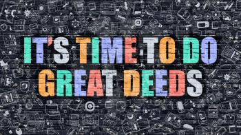 Its Time to Do Great Deeds. Multicolor Inscription on Dark Brick Wall with Doodle Icons. Its Time to Do Great Deeds Concept in Modern Style. Its Time to Do Great Deeds Business Concept.