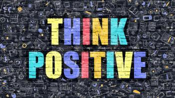 Think Positive - Multicolor Concept on Dark Brick Wall Background with Doodle Icons Around. Modern Illustration with Elements of Doodle Style. Think Positive on Dark Wall.
