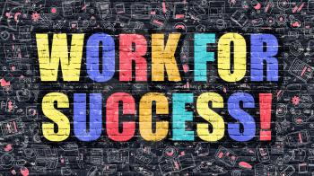Work for Success - Multicolor Concept on Dark Brick Wall Background with Doodle Icons Around. Modern Illustration with Elements of Doodle Style. Work for Success on Dark Wall.