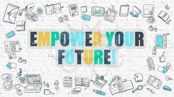 Empower Your Future Concept. Empower Your Future Drawn on White Wall. Empower Your Future in Multicolor. Doodle Design. Modern Style Illustration. Line Style Illustration. White Brick Wall.