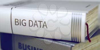 Big Data - Business Book Title. Big Data Concept. Book Title. Book Title on the Spine - Big Data. Closeup View. Stack of Books. Blurred Image with Selective focus. 3D Rendering.