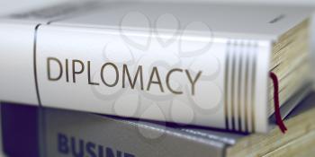 Stack of Business Books. Book Spines with Title - Diplomacy. Closeup View. Diplomacy Concept on Book Title. Business - Book Title. Diplomacy. Toned Image. Selective focus. 3D Rendering.