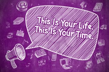 Shrieking Bullhorn with Inscription This Is Your Life This Is Your Time on Speech Bubble. Hand Drawn Illustration. Business Concept. 