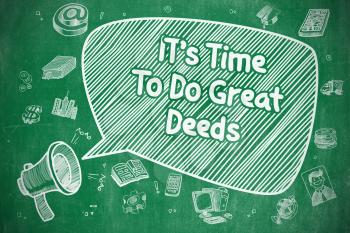 Business Concept. Megaphone with Phrase Its Time To Do Great Deeds. Cartoon Illustration on Green Chalkboard. 