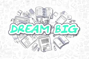 Dream Big - Sketch Business Illustration. Green Hand Drawn Text Dream Big Surrounded by Stationery. Doodle Design Elements. 