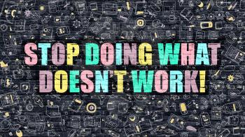 Stop Doing What Doesnt Work Concept. Stop Doing What Doesnt Work Drawn on Dark Wall. Stop Doing What Doesnt Work in Multicolor. Stop Doing What Doesnt Work Concept in Modern Doodle Style.