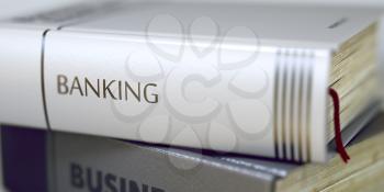 Banking - Closeup of the Book Title. Closeup View. Book Title on the Spine - Banking. Banking - Leather-bound Book in the Stack. Closeup. Blurred Image with Selective focus. 3D Rendering.