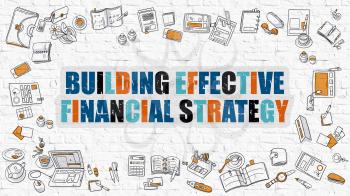 Building Effective Financial Strategy. Multicolor Inscription on White Brick Wall with Doodle Icons Around. Modern Style Illustration. Building Effective Financial Strategy Business Concept.