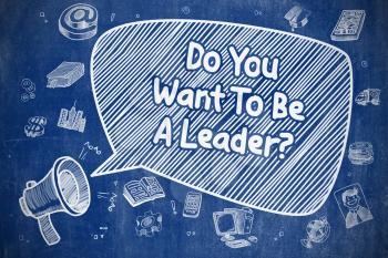 Speech Bubble with Wording Do You Want To Be A Leader Hand Drawn. Illustration on Blue Chalkboard. Advertising Concept. 