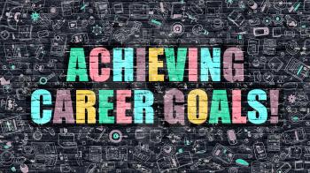 Achieving Career Goals. Multicolor Inscription on Dark Brick Wall with Doodle Icons. Achieving Career Goals Concept in Modern Style. Achieving Career Goals Business Concept.