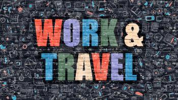 Work and Travel Concept. Work and Travel Drawn on Dark Wall. Work and Travel in Multicolor. Work and Travel Concept. Modern Illustration in Doodle Design of Work and Travel.