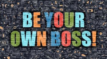 Be Your Own Boss. Multicolor Inscription on Dark Brick Wall with Doodle Icons. Be Your Own Boss Concept in Modern Style. Doodle Design Icons. Be Your Own Boss on Dark Brickwall Background.