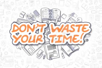 Dont Waste Your Time Doodle Illustration of Orange Word and Stationery Surrounded by Cartoon Icons. Business Concept for Web Banners and Printed Materials. 