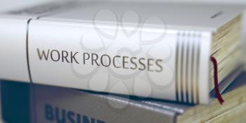 Work Processes Concept on Book Title. Work Processes - Book Title. Business Concept: Closed Book with Title Work Processes in Stack, Closeup View. Blurred Image with Selective focus. 3D Illustration.