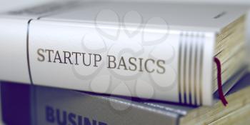 Startup Basics - Book Title. Book Title on the Spine - Startup Basics. Closeup View. Stack of Books. Blurred Image with Selective focus. 3D Rendering.