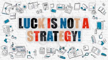 Luck is Not a Strategy Concept. Luck is Not a Strategy Drawn on White Brick Wall. Luck is Not a Strategy in Multicolor. Modern Style Illustration. Doodle Design Style of Luck is Not a Strategy. 
