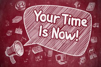 Your Time Is Now on Speech Bubble. Cartoon Illustration of Yelling Megaphone. Advertising Concept. Business Concept. Megaphone with Wording Your Time Is Now. Cartoon Illustration on Red Chalkboard. 