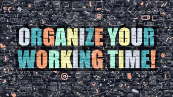 Multicolor Concept - Organize Your Working Time on Dark Brick Wall with Doodle Icons. Organize Your Working Time Business Concept. Organize Your Working Time on Dark Wall.