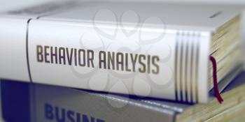 Behavior Analysis - Business Book Title. Business - Book Title. Behavior Analysis. Stack of Books Closeup and one with Title - Behavior Analysis. Toned Image. Selective focus. 3D Illustration.