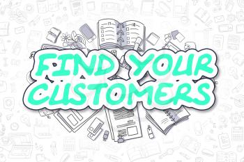 Doodle Illustration of Find Your Customers, Surrounded by Stationery. Business Concept for Web Banners, Printed Materials. 
