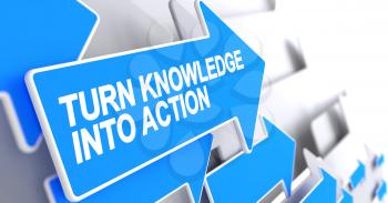 Turn Knowledge Into Action, Inscription on Blue Arrow. Turn Knowledge Into Action - Blue Cursor with a Message Indicates the Direction of Movement. 3D.