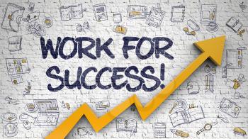Work For Success - Increase Concept. Inscription on Brick Wall with Doodle Icons Around. White Wall with Work For Success Inscription and Orange Arrow. Development Concept. 