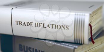 Business - Book Title. Trade Relations. Book Title of Trade Relations. Business Concept: Closed Book with Title Trade Relations in Stack, Closeup View. Toned Image. Selective focus. 3D Rendering.
