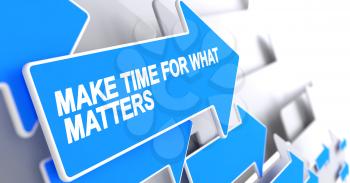 Make Time For What Matters, Label on the Blue Cursor. Make Time For What Matters - Blue Arrow with a Message Indicates the Direction of Movement. 3D.