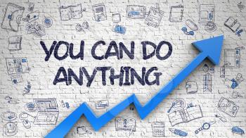You Can Do Anything - Business Concept. Inscription on the White Wall with Doodle Icons Around. You Can Do Anything - Increase Concept with Hand Drawn Icons Around on White Brick Wall Background. 