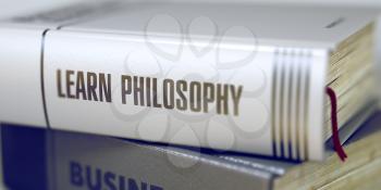 Book Title on the Spine - Learn Philosophy. Close-up of a Book with the Title on Spine Learn Philosophy. Learn Philosophy - Business Book Title. Toned Image with Selective focus. 3D Illustration.
