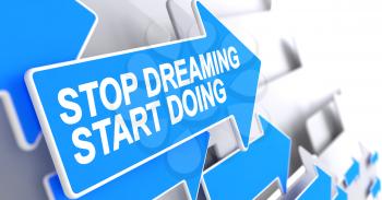 Stop Dreaming Start Doing, Message on the Blue Cursor. Stop Dreaming Start Doing - Blue Pointer with a Text Indicates the Direction of Movement. 3D Illustration.