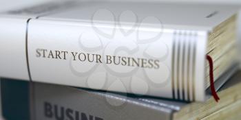 Book Title on the Spine - Start Your Business. Closeup View. Stack of Books. Stack of Books Closeup and one with Title - Start Your Business. Toned Image. 3D Illustration.